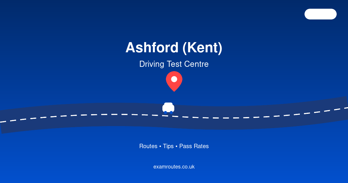 How to Pass Your Driving Test at Ashford (Kent) — Complete Guide