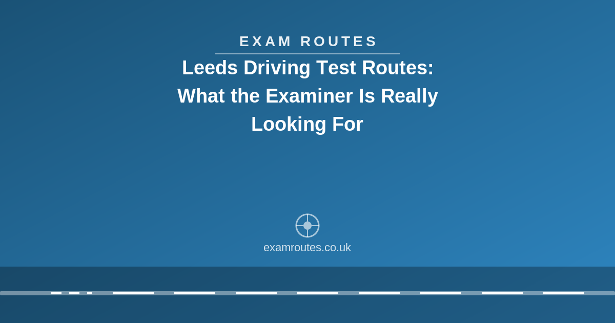 Leeds Driving Test Routes: What the Examiner Is Really Looking For