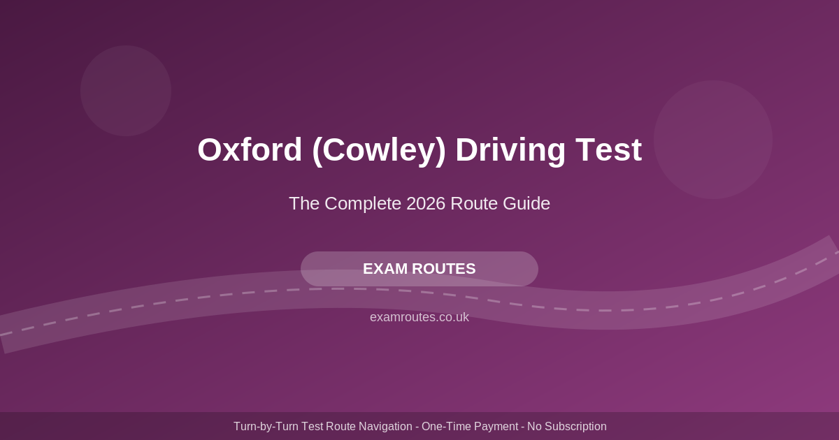 Oxford (Cowley) 2026: The Complete Route Guide to Passing Your Driving Test