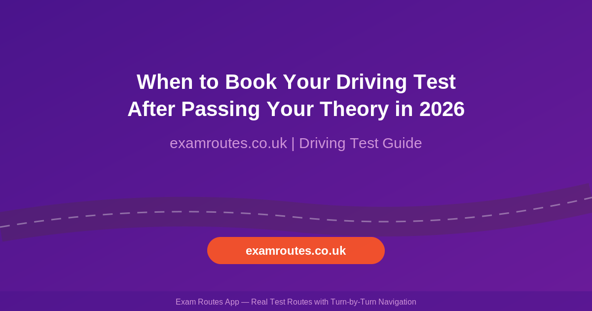 When to Book Your Driving Test After Passing Your Theory in 2026
