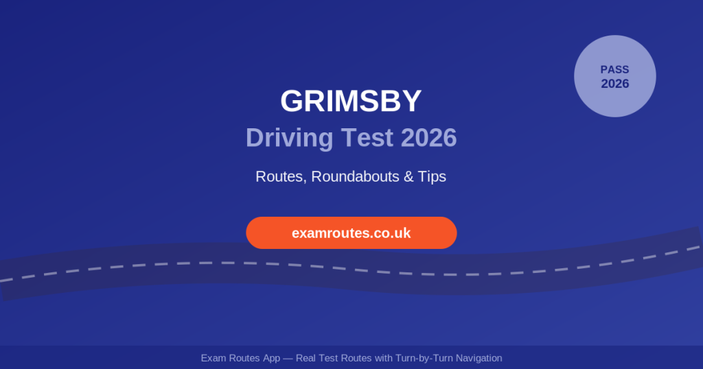 Grimsby Driving Test 2026: Routes, Tricky Spots and How to Pass at Gilbey Road
