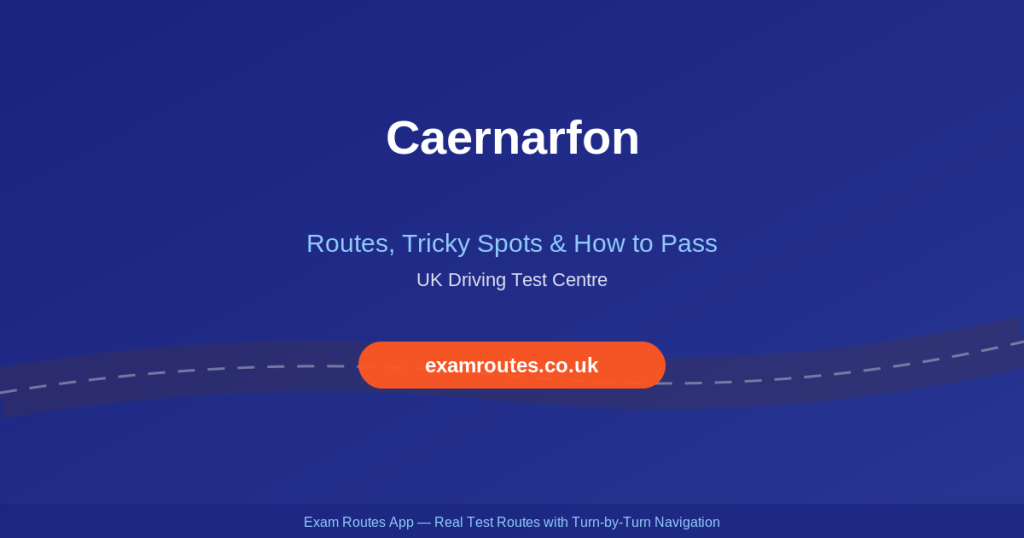 Caernarfon Driving Test 2026: Tricky Spots, Route Maps & How to Prepare - Exam Routes