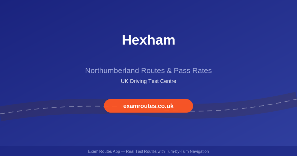 Hexham Driving Test 2026: Routes, Tricky Spots and How to Pass - Exam Routes