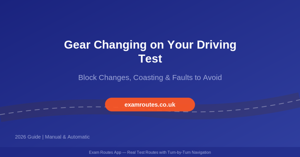 Gear Changing on Your Driving Test in 2026: Block Changes, Coasting and the Faults to Avoid