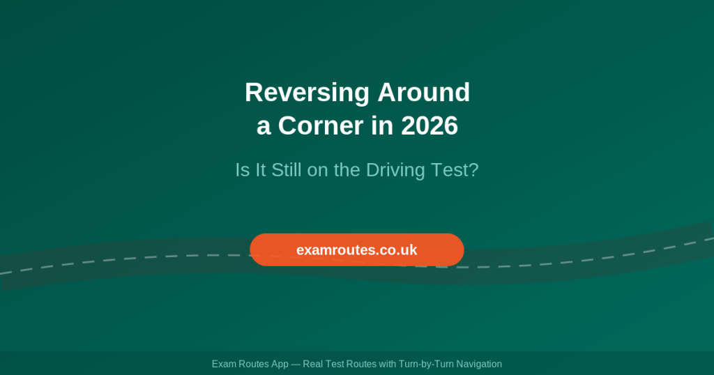 Reversing Around a Corner in 2026: Is It Still on the UK Driving Test? - Exam Routes