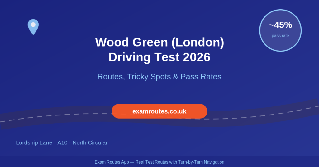 Wood Green (London) Driving Test 2026: Tricky Spots, Route Maps & How to Prepare