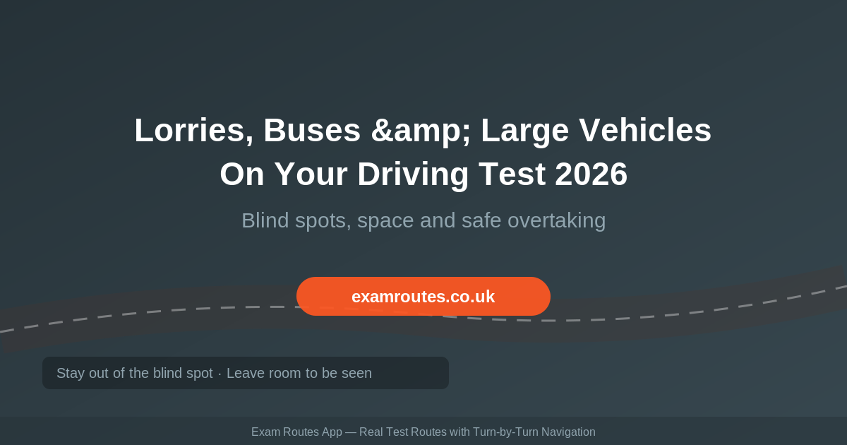 Lorries, Buses and Large Vehicles on Your Driving Test in 2026: Blind Spots, Space and Safe Overtaking