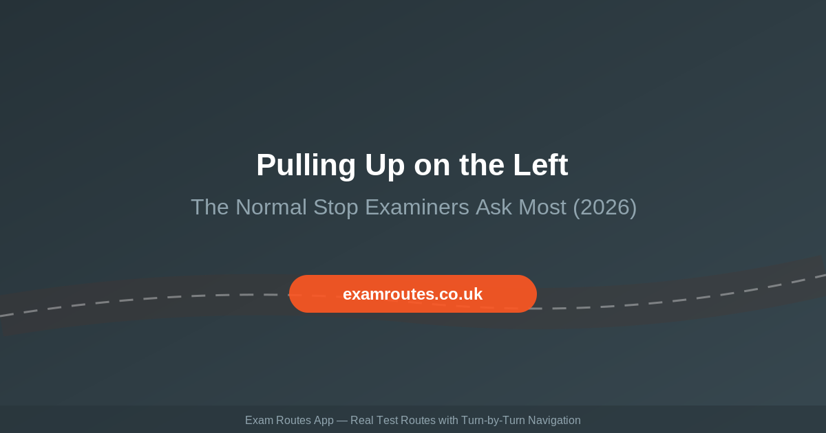Pulling Up on the Left on Your Driving Test in 2026: The Normal Stop Examiners Ask For Most